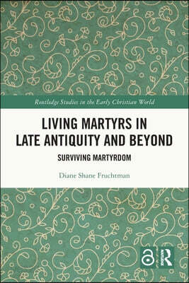 Living Martyrs in Late Antiquity and Beyond