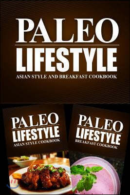 Paleo Lifestyle - Asian Style and Breakfast Cookbook: Modern Caveman CookBook for Grain Free, Low Carb, Sugar Free, Detox Lifestyle
