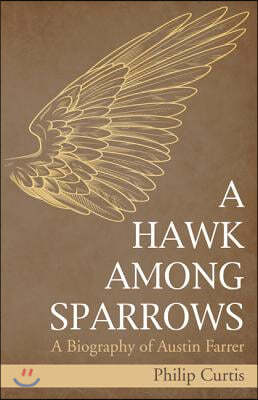 A Hawk Among Sparrows: A Biography of Austin Farrer