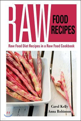 Raw Food Recipes: Raw Food Diet Recipes in a Raw Food Cookbook