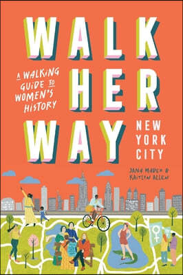 Walk Her Way New York City: A Walking Guide to Women's History