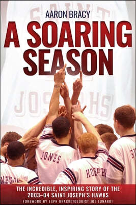 A Soaring Season: The Incredible, Inspiring Story of the 2003-04 Saint Joseph's Hawks