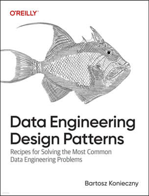 Data Engineering Design Patterns: Recipes for Solving the Most Common Data Engineering Problems