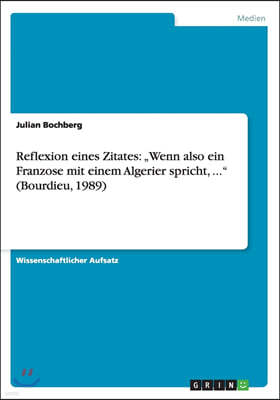Reflexion Eines Zitates: Wenn Also Ein Franzose Mit Einem Algerier Spricht, ..." (Bourdieu, 1989)