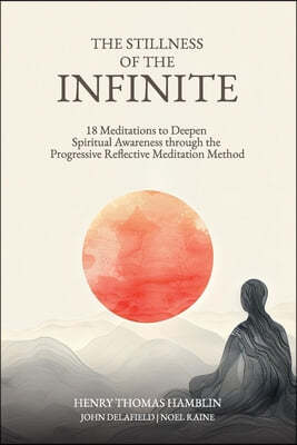 The Stillness of the Infinite: 18 Meditations to Deepen Spiritual Awareness Through the Progressive Reflective Meditation Method