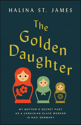 The Golden Daughter: My Mother's Secret Past as a Ukrainian Slave Worker in Nazi Germany