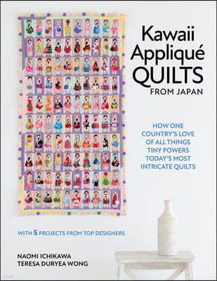 Kawaii Appliqué Quilts from Japan: How One Country's Love of All Things Tiny Powers Today's Most Intricate Quilts (with 5 Projects from Top Designers)