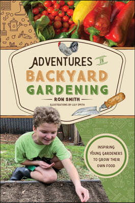 Adventures in Backyard Gardening: Inspiring Young Gardeners to Grow Their Own Food