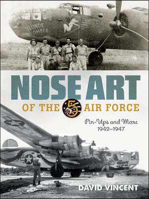 Nose Art of the 5th Air Force: Pin-Ups and More, 1942-1947