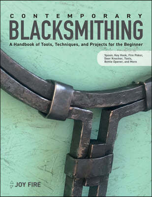 Contemporary Blacksmithing: A Handbook of Tools, Techniques, and Projects for the Beginner