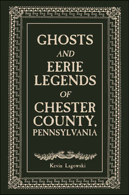 Ghosts and Eerie Legends of Chester County, Pennsylvania