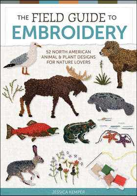 The Field Guide to Embroidery: 52 North American Animal and Plant Designs for Nature Lovers