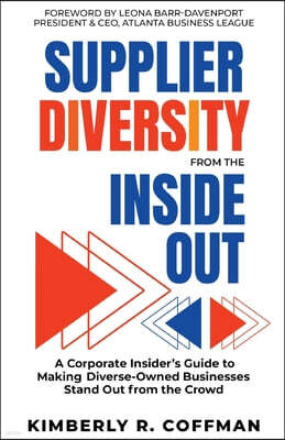 Supplier Diversity from the Inside Out: A Corporate Insider's Guide to Making Diverse-Owned Businesses Stand Out from the Crowd