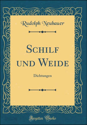 Schilf und Weide: Dichtungen (Classic Reprint)