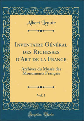 Inventaire General des Richesses d'Art de la France, Vol. 1: Archives du Musee des Monuments Francais (Classic Reprint)