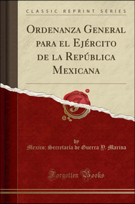 Ordenanza General Para El Ejercito de la Republica Mexicana (Classic Reprint)