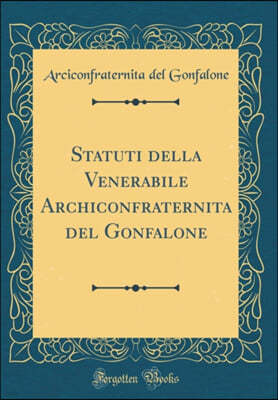 Statuti Della Venerabile Archiconfraternita del Gonfalone (Classic Reprint)