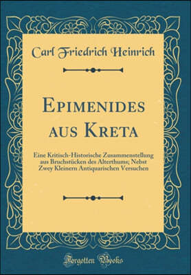 Epimenides aus Kreta: Eine Kritisch-Historische Zusammenstellung aus Bruchstucken des Alterthums; Nebst Zwey Kleinern Antiquarischen Versuchen (Classic Reprint)