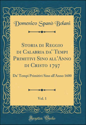 Storia Di Reggio Di Calabria Da' Tempi Primitivi Sino All'anno Di Cristo 1797, Vol. 1