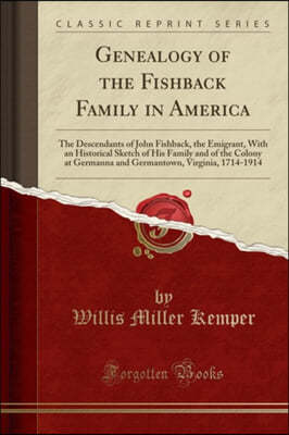 Genealogy of the Fishback Family in America: The Descendants of John Fishback, the Emigrant, With an Historical Sketch of His Family and of the Colony at Germanna and Germantown, Virginia, 1714-1914 (