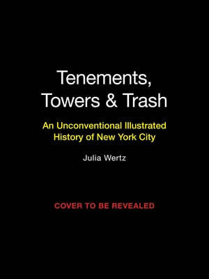 Tenements, Towers & Trash: An Unconventional Illustrated History of New York City