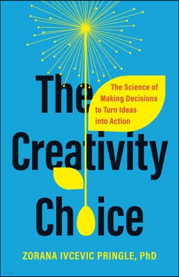 The Creativity Choice: The Science of Making Decisions to Turn Ideas Into Action