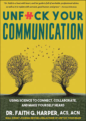 Unfuck Your Communication: Using Science to Connect, Collaborate, and Make Yourself Heard