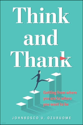 Think and Thank: Getting from where you are to where you want to be