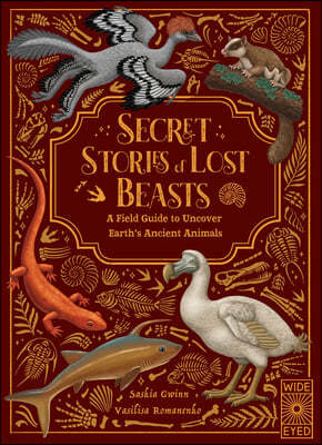 Secret Stories of Lost Beasts: A Field Guide to Uncover Earth's Ancient Animals