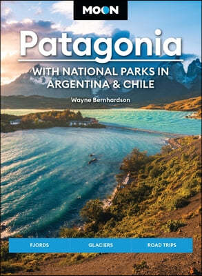 Moon Patagonia: With National Parks in Argentina & Chile: Fjords, Glaciers, Road Trips