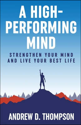 A High-Performing Mind: Strengthen Your Mind and Live Your Best Life