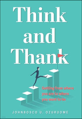 Think and Thank: Getting from where you are to where you want to be