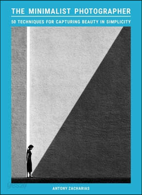 The Minimalist Photographer: 50 Techniques for Capturing Beauty in Simplicity