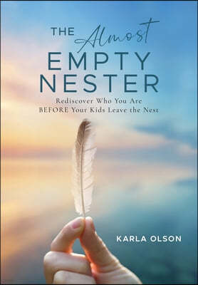 The Almost Empty Nester: Rediscover Who You Are BEFORE Your Kids Leave the Nest