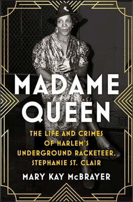 Madame Queen: The Life and Crimes of Harlem's Underground Racketeer, Stephanie St. Clair