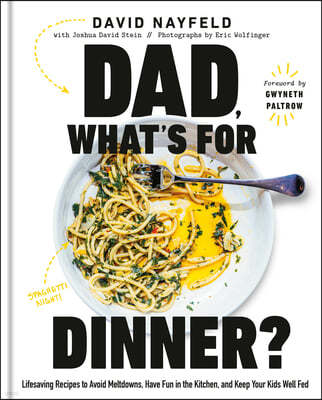 Dad, What's for Dinner?: Lifesaving Recipes to Avoid Meltdowns, Have Fun in the Kitchen, and Keep Your Kids Well Fed: A Cookbook