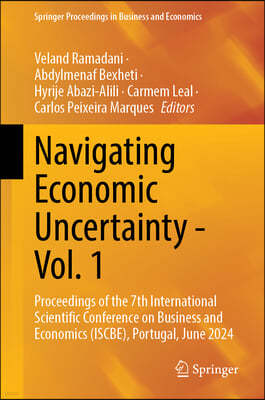 Navigating Economic Uncertainty - Vol. 1: Proceedings of the 7th International Scientific Conference on Business and Economics (Iscbe), Portugal, June