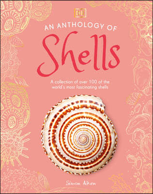 An Anthology of Shells: A Collection of Over 100 of the World's Most Fascinating Shells