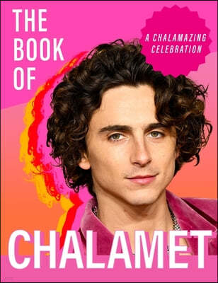 The Book of Chalamet: A Chalamazing Celebration of Timothee