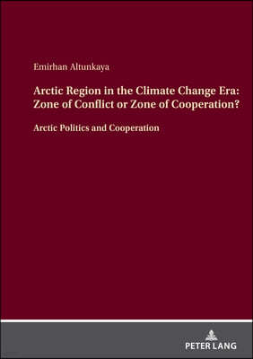 Arctic Region in the Climate Change Era: Zone of Conflict or Zone of Cooperation?