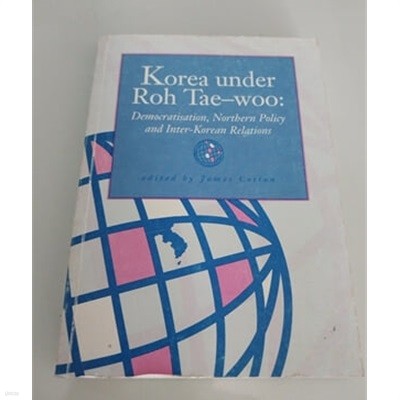 Korea Under Roh Tae-Woo: Democratisation, Northern Policy, and Inter-Korean Relations