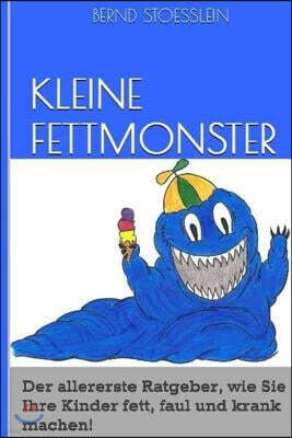 Createspace Independent Pub Kleine Fettmonster: Der aller erste Ratgeber, wie Sie Ihre Kinder fett, faul und krank machen!