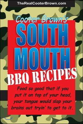South Mouth BBQ Recipes: Food so good that if you put it on top of your head, your tongue will beat your brains out tryin' to get to it