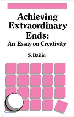 Achieving Extraordinary Ends: An Essay on Creativity