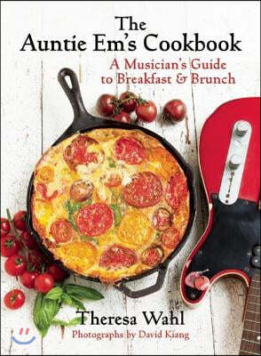 The Auntie Em's Cookbook: A Musician's Guide to Breakfast & Brunch & Dessert!
