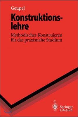 Konstruktionslehre: Methodisches Konstruieren Fur Das Praxisnahe Studium