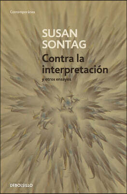 Contra La Interpretación Y Otros Ensayos / Against Interpretation: And Other Essays