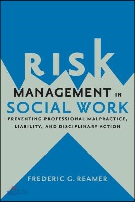 Risk Management in Social Work: Preventing Professional Malpractice, Liability, and Disciplinary Action