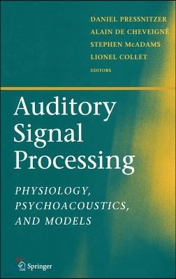 Auditory Signal Processing: Physiology, Psychoacoustics, and Models