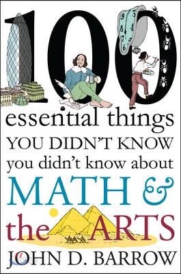 100 Essential Things You Didn't Know You Didn't Know about Math and the Arts
